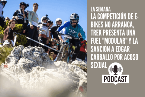 La competición de e-bikes no arranca, Trek presenta una Fuel "modular" y la sanción a Edgar Carballo por acoso sexual
